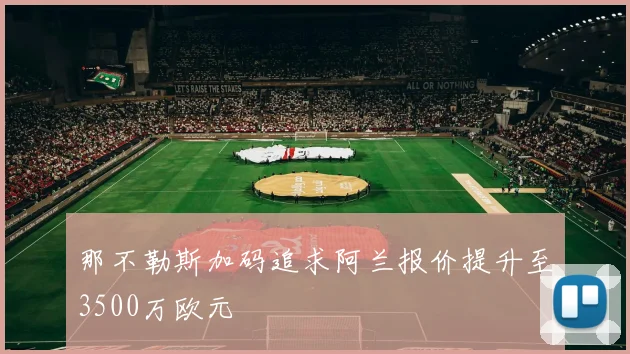 那不勒斯加码追求阿兰报价提升至3500万欧元