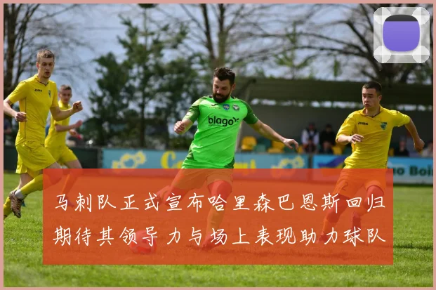 马刺队正式宣布哈里森巴恩斯回归期待其领导力与场上表现助力球队