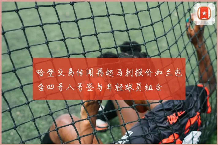 哈登交易传闻再起马刺报价加兰包含四号八号签与年轻球员组合